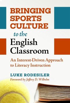 Bringing Sports Culture to the English Classroom: An Interest-Driven Approach to Literacy Instruction - Rodesiler, Luke