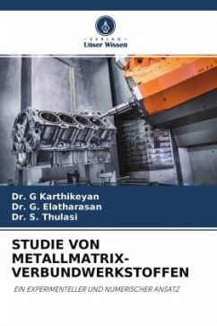STUDIE VON METALLMATRIX-VERBUNDWERKSTOFFEN - Karthikeyan, Dr. G;Elatharasan, Dr. G.;Thulasi, Dr. S.