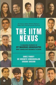 The IITM Nexus: 16 Amazing Journeys of IIT Madras Graduates Who Turned into Business Tycoons - Srikanth Sundararajan; Shibani Shashin; Shree Pandey