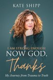 I Am Strong Enough Now God, Thanks: My Journey from Trauma to Truth