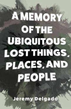 A Memory of the Ubiquitous Lost Things, Places, and People - Delgado, Jeremy