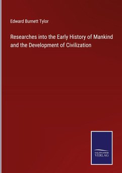 Researches into the Early History of Mankind and the Development of Civilization - Tylor, Edward Burnett