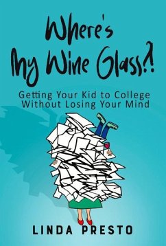 Where's My Wine Glass?!: Getting Your Kid to College Without Losing Your Mind - Presto, Linda