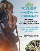 180 Your Life New Beginnings: 10-Week Facilitator's Guide for Small Group Study: Part of the 180 Your Life New Beginnings 10-Week Grief Empowerment