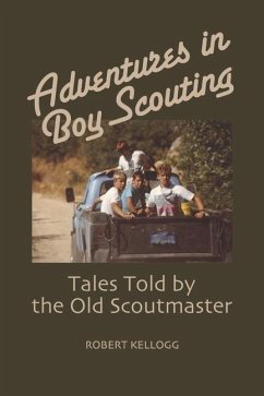 Adventures in Boy Scouting: Tales Told by the Old Scoutmaster - Kellogg, Robert