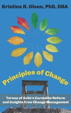 Principles of Change: Teresa of Avila's Carmelite Reform and Insights from Change Management - Olsen Ocds, Kristina R.