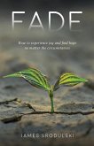 Fade: How to experience joy and find hope no matter the circumstances