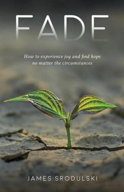 Fade: How to experience joy and find hope no matter the circumstances - Srodulski, James