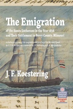 The Emigration of the Saxon Lutherans in the Year 1838 and Their Settlement in Perry County, Missouri - Koestering, J.