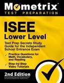 ISEE Lower Level Test Prep Secrets Study Guide for the Independent School Entrance Exam, Practice Questions for Math, Vocabulary, and Reading, Step-by-Step Video Tutorials