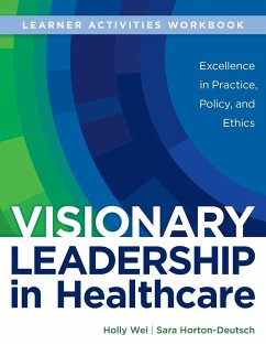 WORKBOOK for Visionary Leadership in Healthcare (Learner Activities Workbook) - Wei, Holly; Horton-Deutsch, Sara