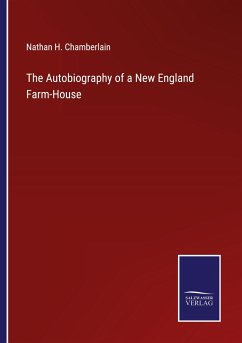 The Autobiography of a New England Farm-House - Chamberlain, Nathan H.