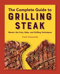 The Complete Guide to Grilling Steak Cookbook: Master the Cuts, Rubs, and Grilling Techniques - Campanella, Frank
