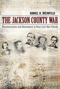 The Jackson County War: Reconstruction and Resistance in Post-Civil War Florida - Weinfeld, Daniel R.