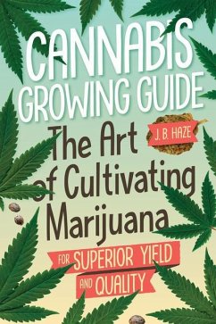 Cannabis Growing Guide: The Art of Cultivating Marijuana for Superior Yield and Quantity - Haze, J.B. J.B.