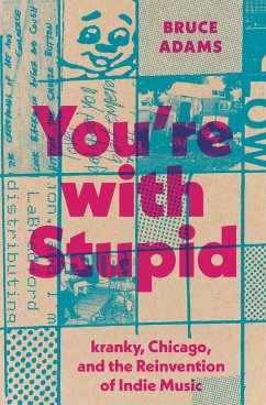 You're with Stupid: Kranky, Chicago, and the Reinvention of Indie Music - Adams, Bruce