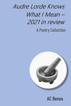 Audre Lorde Knows What I Mean - 2021 in Review: A Poetry Collection - Benus, Ac