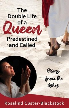 The Double Life of a Queen Predestined and Called: Rising from the Ashes - Custer-Blackstock, Rosalind