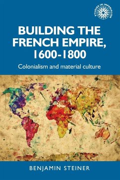 Building the French empire, 1600-1800 - Steiner, Benjamin