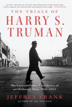 The Trials of Harry S. Truman: The Extraordinary Presidency of an Ordinary Man, 1945-1953 - Frank, Jeffrey