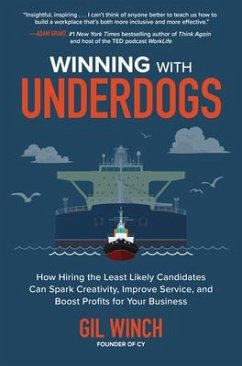 Winning with Underdogs: How Hiring the Least Likely Candidates Can Spark Creativity, Improve Service, and Boost Profits for Your Business - Winch, Gil