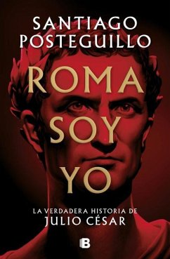 Roma Soy Yo: La Verdadera Historia de Julio César / I Am Rome - Posteguillo, Santiago