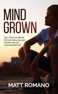 Mind Grown: Tips, Tricks and Stories that can help grow your mindset into your most powerful tool - Romano, Matt