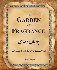 The Garden of Fragrance: A Complete Translation of the Bustan of Saadi (Bilingual) - Saadi Shirazi, Muslih Al-Din Bin Abda