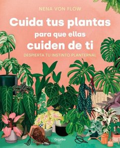 Cuida Tus Plantas Para Que Ellas Cuiden de Ti: Despierta Tu Instinto Planternal / Take Care of Your Plants So That They Take Care of You: Awaken Your - Flow, Nena von