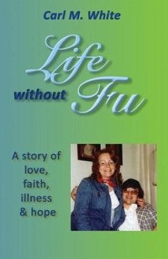 Life Without Fu: A Story of Love, Faith, Illness & Hope - White, Carl M.