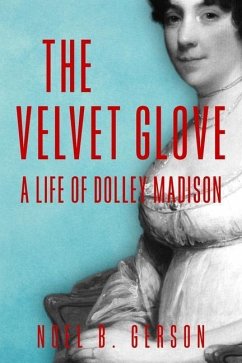 The Velvet Glove: A Life of Dolley Madison - Gerson, Noel B.