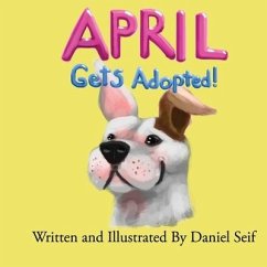 April Gets Adopted!: The story of April, and how she finds her forever home. All of April's adventures begin here! - Seif, Daniel