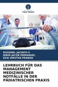 LEHRBUCH FÜR DAS MANAGEMENT MEDIZINISCHER NOTFÄLLE IN DER PÄDIATRISCHEN PRAXIS - S, ROSEMEL JACINTH;Emmanuel, Bibin Jacob;Prabha, Esai Amutha