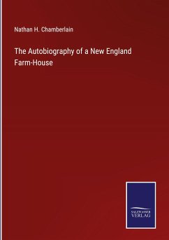 The Autobiography of a New England Farm-House - Chamberlain, Nathan H.