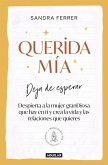 Querida Mía: Deja de Esperar, Despierta La Mujer Grandiosa Que Hay En Ti Y Crea La Vida Y Las Relaciones Que Quieres / My Dearest: Stop Waiting, Awake