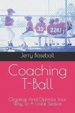 Coaching T-Ball: Organize And Optimize Your Way To A Great Season
