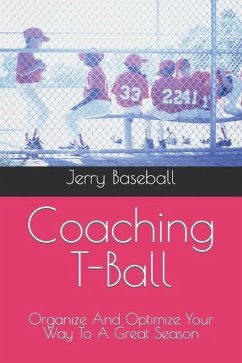 Coaching T-Ball: Organize And Optimize Your Way To A Great Season - Baseball, Jerry