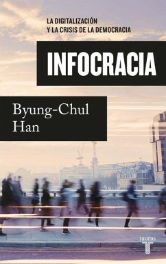 Infocracia: La Digitalización Y La Crisis de la Democracia / Infocracy: Digitali Zation and the Crisis of Democracy - Han, Byung-Chul