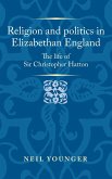 Religion and Politics in Elizabethan England: The Life of Sir Christopher Hatton