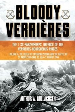 Bloody Verrières: The I. Ss-Panzerkorps Defence of the Verrières-Bourguebus Ridges - Gullachsen, Arthur W