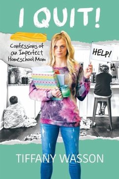 I Quit!: Confessions of an Imperfect Homeschool Mom - Wasson, Tiffany