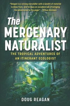 The Mercenary Naturalist: The Tropical Adventures of an Itinerant Ecologist - Reagan, Doug