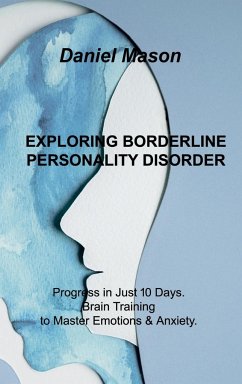 Exploring Borderline Personality Disorder: Progress in Just 10 Days. Brain Training to Master Emotions & Anxiety. - Mason, Daniel
