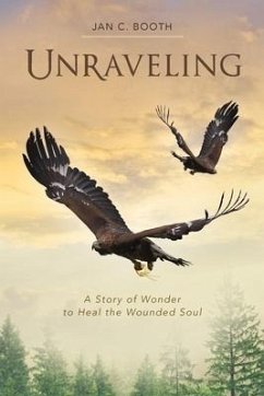 Unraveling: A Story of Wonder to Heal the Wounded Soul - Booth, Jan C.