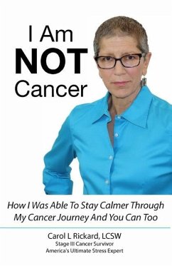 I Am NOT Cancer: How I Was Able To Stay Calmer Though My Cancer Journey And You Can Too - Rickard, Carol L.