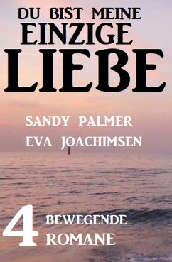 Du bist meine einzige Liebe: 4 bewegende Romane (eBook, ePUB) - Palmer, Sandy; Joachimsen, Eva