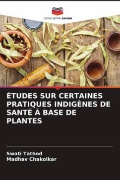 ÉTUDES SUR CERTAINES PRATIQUES INDIGÈNES DE SANTÉ À BASE DE PLANTES - Tathod, Swati;Chakolkar, Madhav