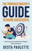 The Procrastinator's Guide To Being Successful: How To Focus Your Mind on Progress (Not Perfection) (eBook, ePUB)