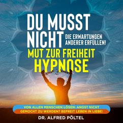 Du musst nicht die Erwartung anderer Erfüllen - Mut zur Freiheit Hypnose (MP3-Download) - Pöltel, Dr. Alfred