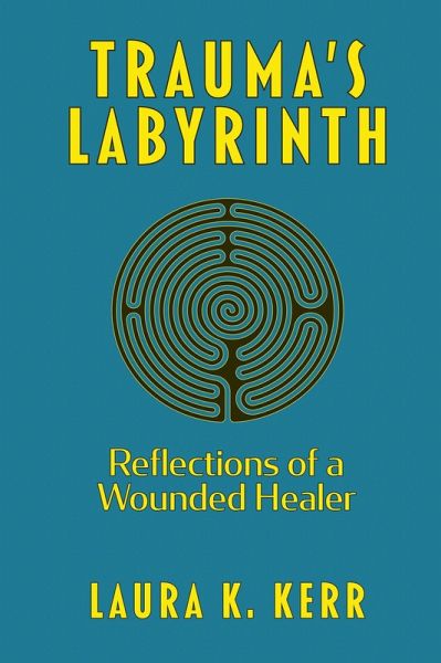 Trauma's Labyrinth: Reflections of a Wounded Healer (eBook, ePUB) Trauma's Labyrinth: Reflections of a Wounded Healer (eBook, ePUB)